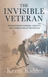 The Invisible Veteran: Rediscovering Purpose, Identity, and Connection After Service - Kevin Kidder - 9781966786948