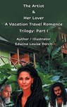 The Artist & Her Lover: A Vacation Travel Romance Trilogy: Part 1 - Edwina Louise Dorch - 9781966799870