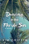 Dancing in the Florida Sun - Kim Griffin - 9781966855002