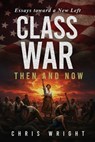 Class War, Then and Now: Essays toward a New Left - Chris Wright - 9781967458370