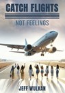 Catch Flights, Not Feelings - Jeff Wulkan - 9781967458493