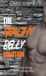 The Healthy Belly Solution: A Guide to Human Nutrition Autonomy - Dale Downs - 9781967616220
