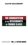 The Emancipation of the Descendants of Former Slaves - Calvin Saulsberry - 9781967776221