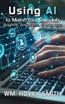 Using AI To Make Your Own Job - Wm. Hovey Smith - 9781967776917
