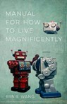 Manual for How to Live Magnificently - Ernie Wang - 9781968209100