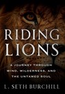 Riding Lions: A Journey Through Wind, Wilderness, and the Untamed Soul - L. Seth Burchill - 9781968250546