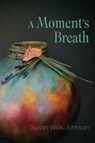 A Moment's Breath - Susan Willis Johnson - 9781968610173