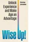 Wise Up!: Unlock Experience and Make Age an Advantage - Christian Jerusalem - 9781968619305