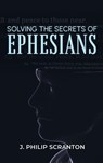 Solving the Secrets of Ephesians - J. Philip Scranton - 9781968750923