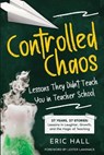 Controlled Chaos: Lessons They Didn't Teach You in Teacher School - Eric Hall - 9781968761134