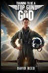 TRAINING TO BE A TOP GUN FOR GOD - David Reed - 9781968843120