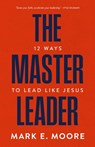 The Master Leader - Mark E. Moore - 9781970102758