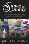 Sauce on Sunday: An Ancestral Journey to Find my Sicilian Roots - Janet Sierzant - 9781970153019