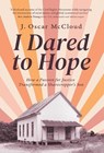 I Dared to Hope: How a Passion For Justice Transformed a Sharecropper's Son - J. Oscar McCloud - 9781971718200