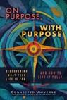 On Purpose, With Purpose: Discovering What Your Life Is For, and How to Live It Fully - Connected Universe - 9781972441039