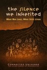 The Silence We Inherited: What Was Lost, What Still Lives - Connected Universe - 9781972441060