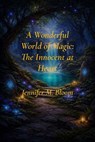 A Wonderful World of Magic: The Innocent at Heart - Jennifer M. Bloom - 9781972762875
