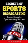 Secrets of Sports Broadcasting: Practical Advice for Sportscasting Success - Rick Schultz - 9781973166016