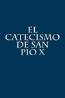 El Catecismo de San Pio X - Pio X - 9781973731429