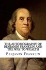 The Autobiography of Benjamin Franklin and The Way to Wealth - Benjamin Franklin - 9781973813958