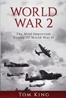 World War 2: The Most Important Events Of World War II - Tom King - 9781974201372