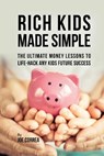 Rich Kids Made Simple: The Ultimate Money Lessons to Life-Hack any Kids Future Success - Joe Correa - 9781974326273