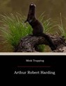 Mink Trapping - Arthur Robert Harding - 9781974355822