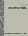 Tactics, Techniques, and Procedures for Field Artillery Target Acquisition (FM 3-09.12 / MCRP 3-16.1A) - Department Of the Army - 9781974366132