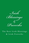 Irish Blessings & Proverbs: The Best Irish Blessings & Irish Proverbs (A Great Irish Gift Idea!) - Jb Irish Books Ltd - 9781974526284