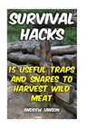 Survival Hacks: 15 Useful Traps and Snares To Harvest Wild Meat - Andrew Ianson - 9781974543977