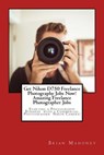 Get Nikon D750 Freelance Photography Jobs Now! Amazing Freelance Photographer Jobs - Brian Mahoney - 9781974552375