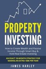 Property Investing: How to Create Wealth and Passive Income Through Smart Buy & Hold Real Estate Investing. An Exact 18-Month Strategy for - James Harley - 9781974559947