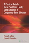 A Practical Guide for Nurse Practitioner Faculty Using Simulation in Competency-Based Education - Pamela R. Jeffries - 9781975233884