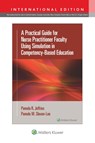 A Practical Guide for Nurse Practitioner Faculty Using Simulation in Competency-Based Education - Pamela R Jeffries ; Pamela Slaven-Lee - 9781975233891