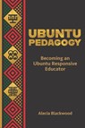 Ubuntu Pedagogy: Becoming an Ubuntu Responsive Educator - Alecia Blackwood - 9781975507497