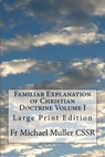 Familiar Explanation of Christian Doctrine Volume I: Large Print Edition - Michael Muller Cssr - 9781975879440