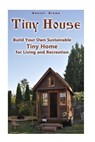 Tiny House: Build Your Own Sustainable Tiny Home for Living and Recreation: (Tiny Homes, Small Home, Tiny House Plans) - Daniel Brown - 9781975950286