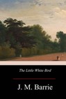The Little White Bird - James Matthew Barrie - 9781976011849