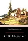 What I Saw in America - G. K. Chesterton - 9781976206382