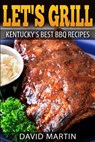 Let's Grill! Kentucky's Best BBQ Recipes - David Martin - 9781976233692