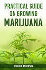 Practical Guide on Growing Marijuana - William Anderson - 9781976319839