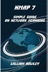 Nmap 7: Simple Guide on Network Scanning - William Rowley - 9781976410239