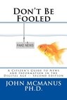 Don't Be Fooled: A Citizen's Guide to News and Information in the Digital Age - John H. McManus Ph. D. - 9781976425783