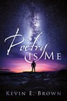 Poetry is Me - Kevin E Brown - 9781977223364