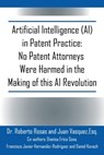 Artificial Intelligence (AI) in Patent Practice: No Patent Attorneys Were Harmed in the Making of this AI Revolution - Roberto Rosas - 9781977273734