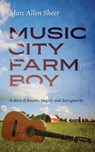 Music City Farm Boy: A story of dreams, tragedy and days gone by - Marc Allen Sheer - 9781977276872