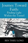 Journey Toward Faith: Finding Light Within the Tunnel - Ben Thieu Long - 9781977281876