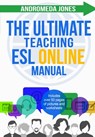The Ultimate Teaching ESL Online Manual: Tools and techniques for successful TEFL classes online - Andromeda Jones - 9781977927576