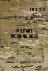 FM 3-19.17 Military Working Dogs: July 2005 - Headquarters Department of The Army - 9781978093621