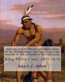 History of King Philip, sovereign chief of the Wampanoags: including the early history of the settlers of New England. By: John S. C. Abbott: King Phi - John S. C. Abbott - 9781978266544